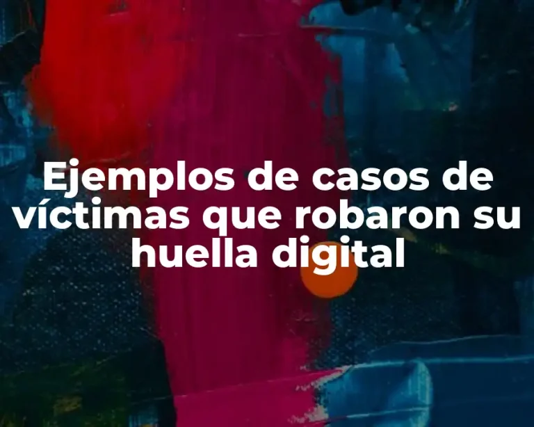 Ejemplos de casos de víctimas que robaron su huella digital