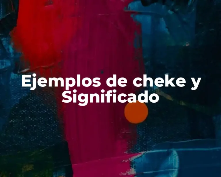 Ejemplos de cheke y Significado