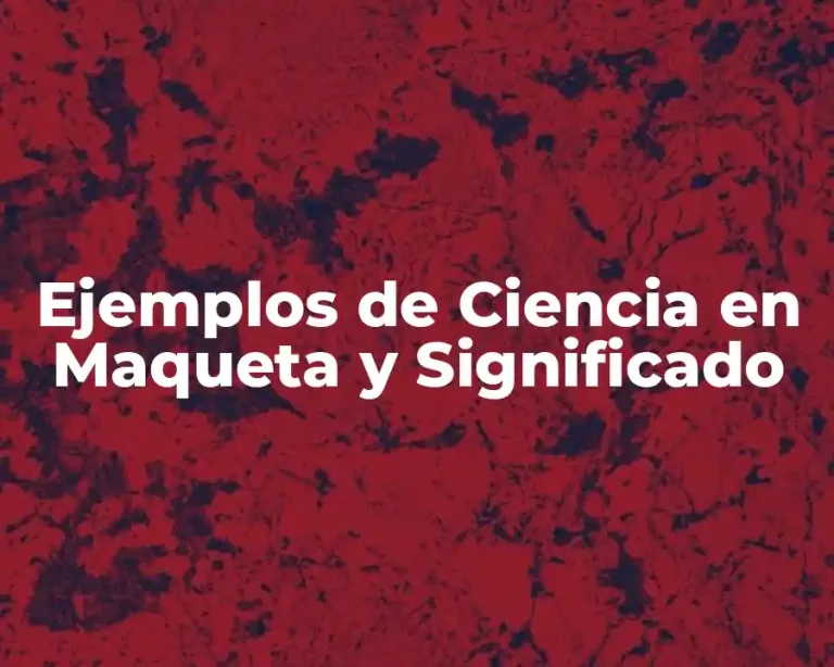 Ejemplos de Ciencia en Maqueta y Significado