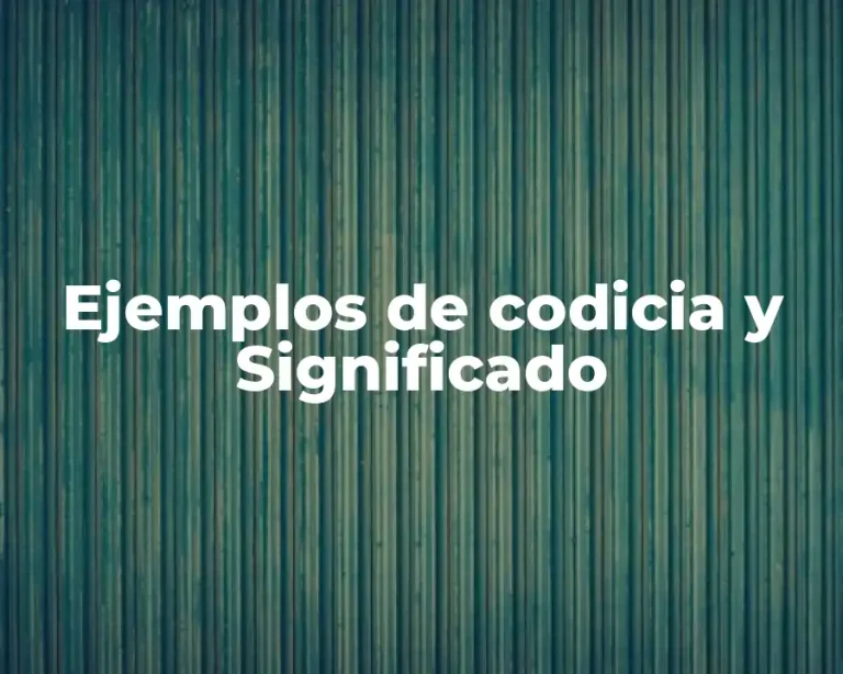 Ejemplos de codicia y Significado