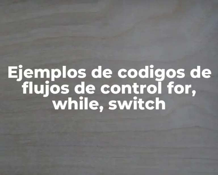 Ejemplos de codigos de flujos de control for, while, switch