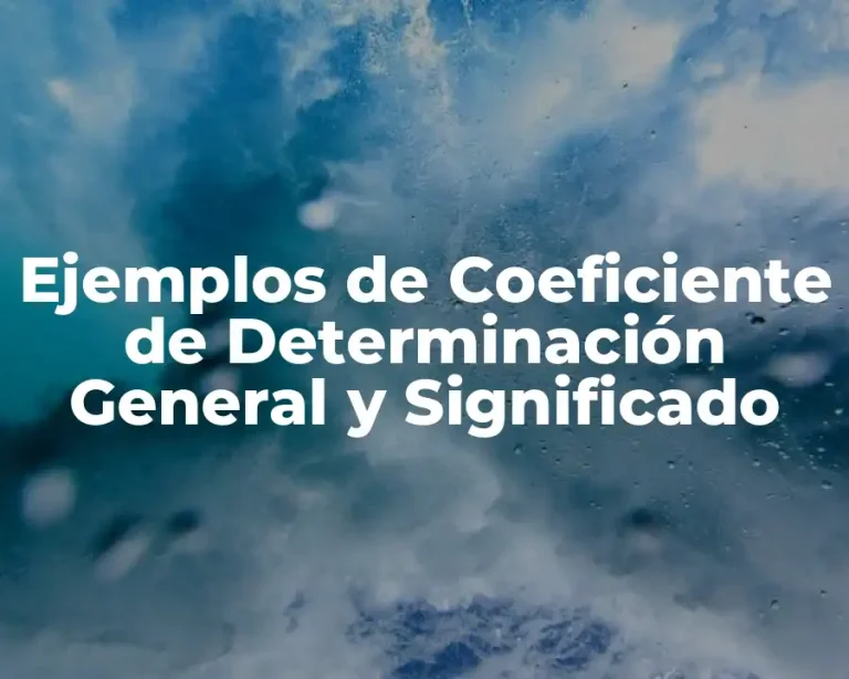 Ejemplos de Coeficiente de Determinación General y Significado