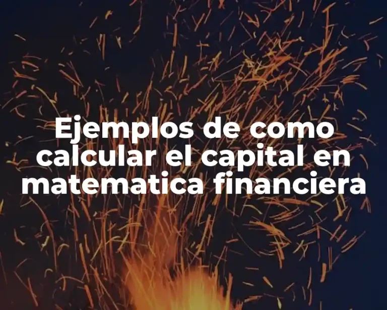 Ejemplos de como calcular el capital en matematica financiera