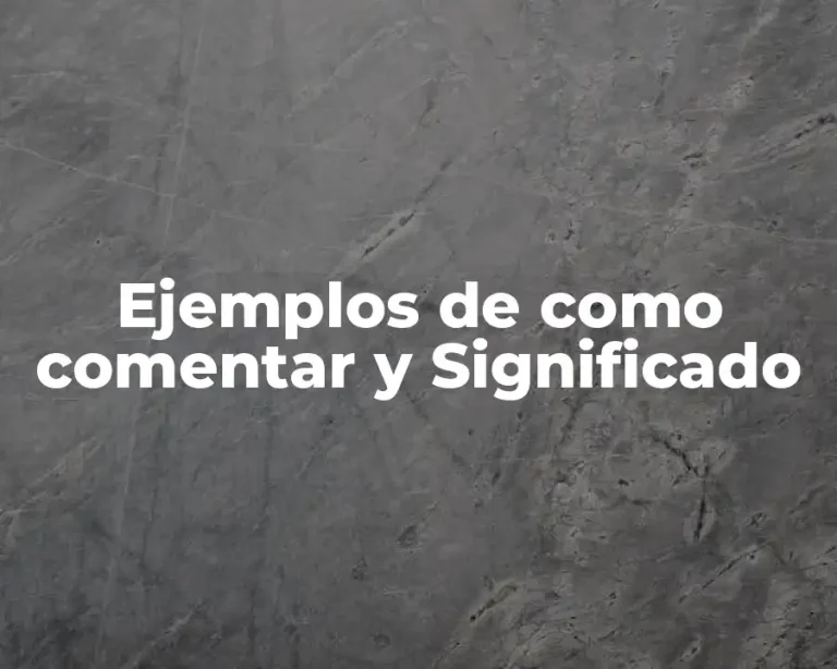 Ejemplos de como comentar y Significado