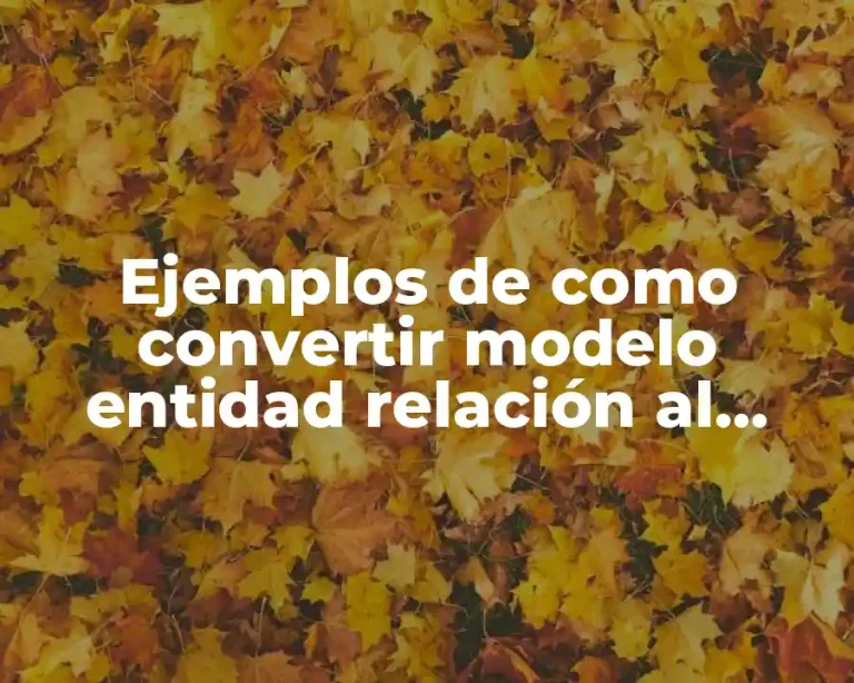 Ejemplos de como convertir modelo entidad relación al relacional y Significado