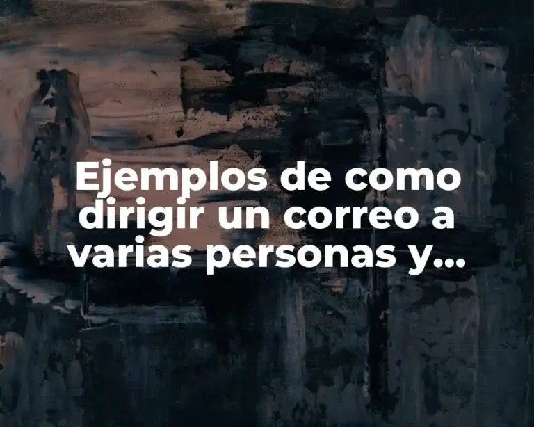 Ejemplos de como dirigir un correo a varias personas y Significado