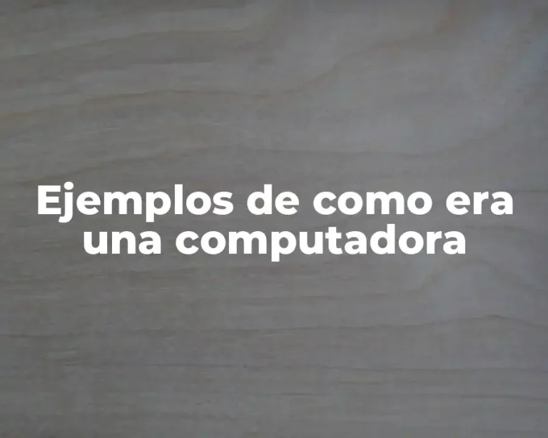 Ejemplos de como era una computadora