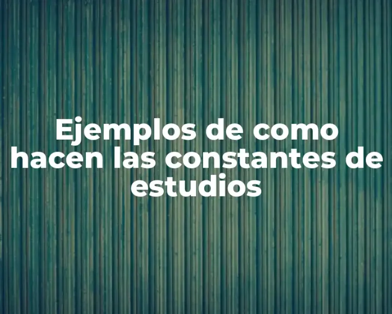 Ejemplos de como hacen las constantes de estudios