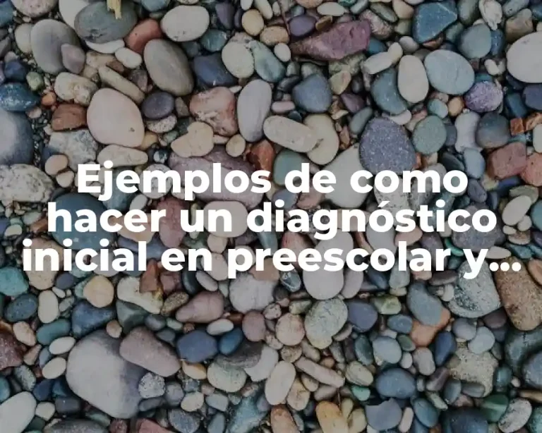 Ejemplos de como hacer un diagnóstico inicial en preescolar y Significado