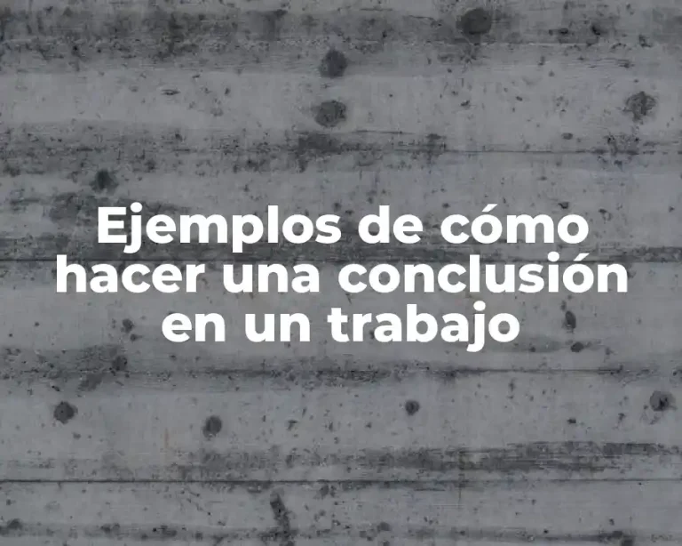 Ejemplos de cómo hacer una conclusión en un trabajo