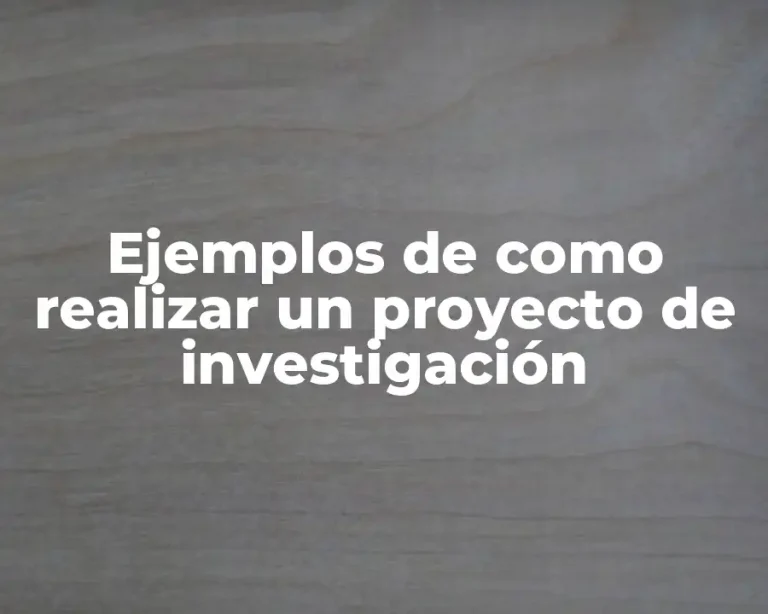 Ejemplos de como realizar un proyecto de investigación