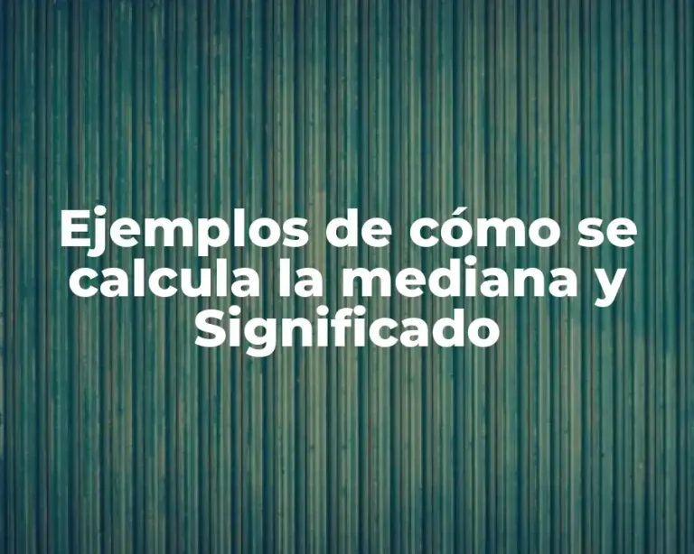 Ejemplos de cómo se calcula la mediana y Significado