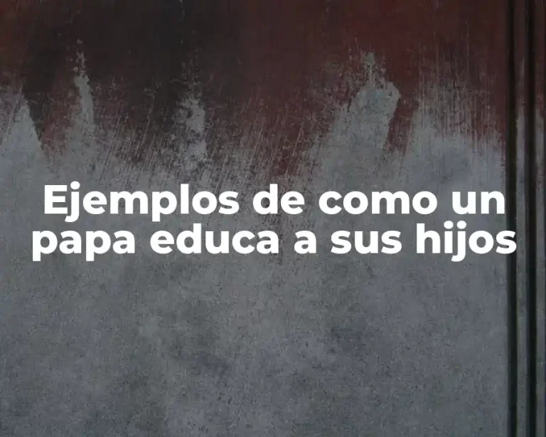 Ejemplos de como un papa educa a sus hijos