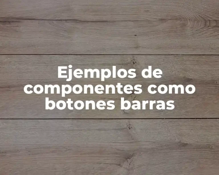 Ejemplos de componentes como botones barras