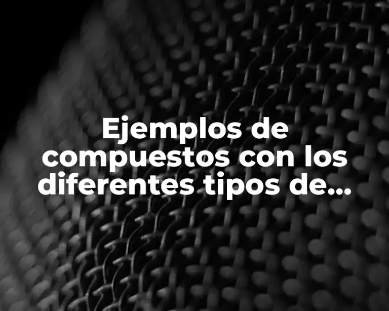 Ejemplos de compuestos con los diferentes tipos de enlaces
