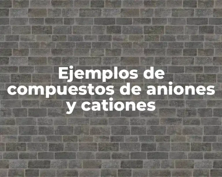 Ejemplos de compuestos de aniones y cationes