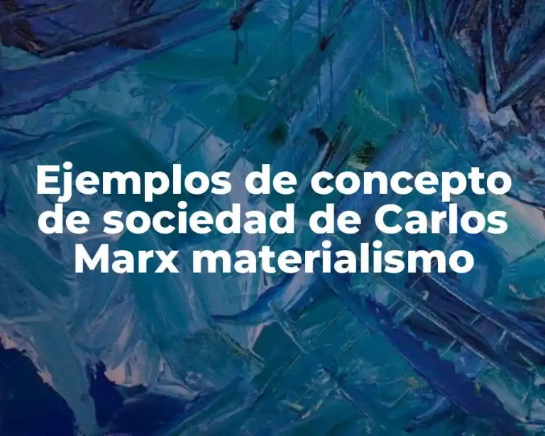 Ejemplos de concepto de sociedad de Carlos Marx materialismo