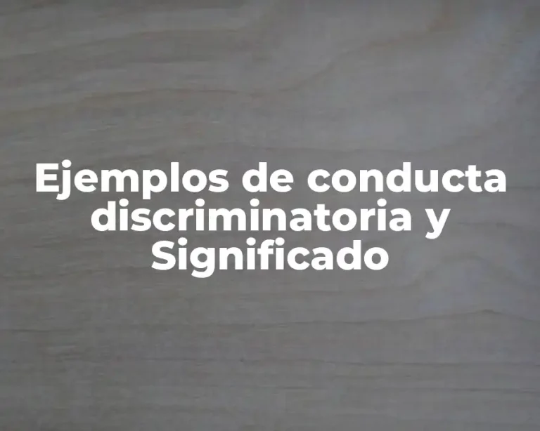 Ejemplos de conducta discriminatoria y Significado