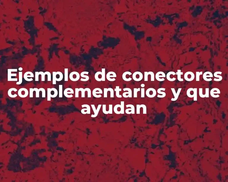 Ejemplos de conectores complementarios y que ayudan