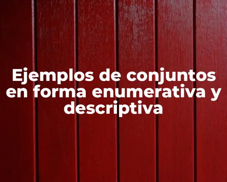 Ejemplos de conjuntos en forma enumerativa y descriptiva