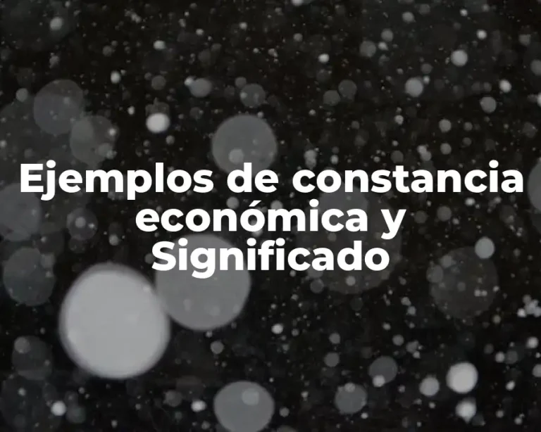 Ejemplos de constancia económica y Significado