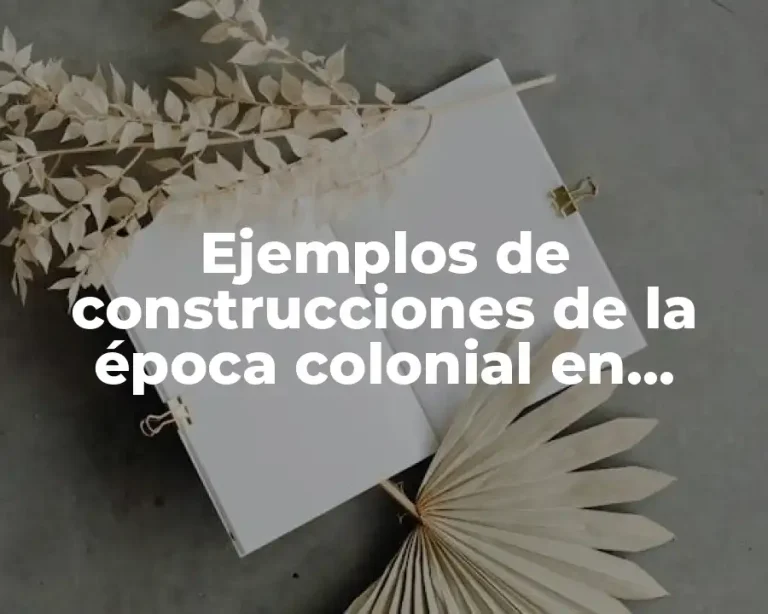 Ejemplos de construcciones de la época colonial en México y Significado
