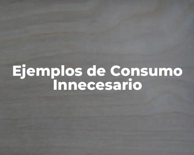 Ejemplos de Consumo Innecesario