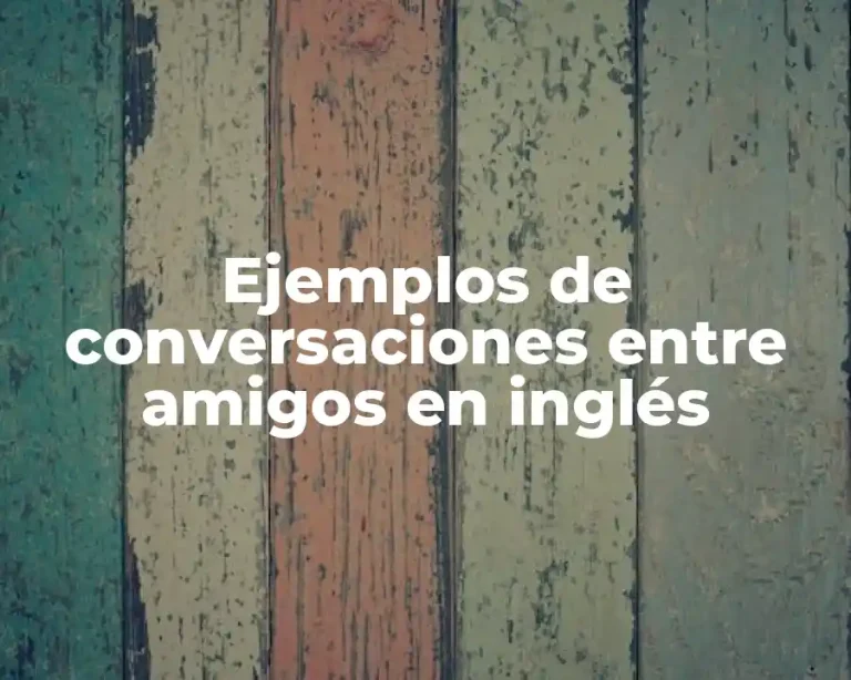 Ejemplos de conversaciones entre amigos en inglés