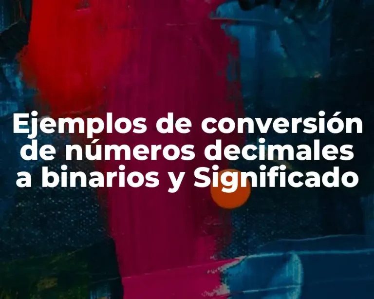 Ejemplos de conversión de números decimales a binarios y Significado