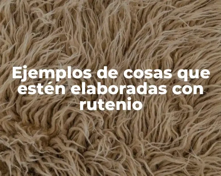 Ejemplos de cosas que estén elaboradas con rutenio