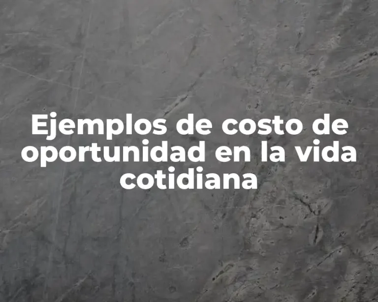 Ejemplos de costo de oportunidad en la vida cotidiana