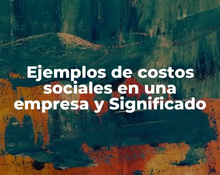 Ejemplos de costos sociales en una empresa y Significado
