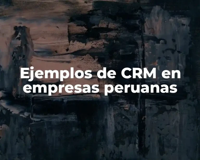 Ejemplos de CRM en empresas peruanas