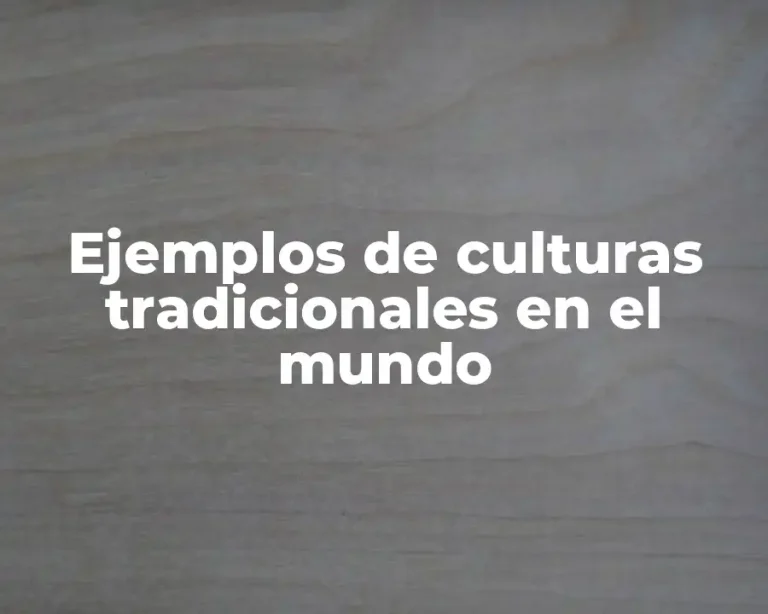 Ejemplos de culturas tradicionales en el mundo