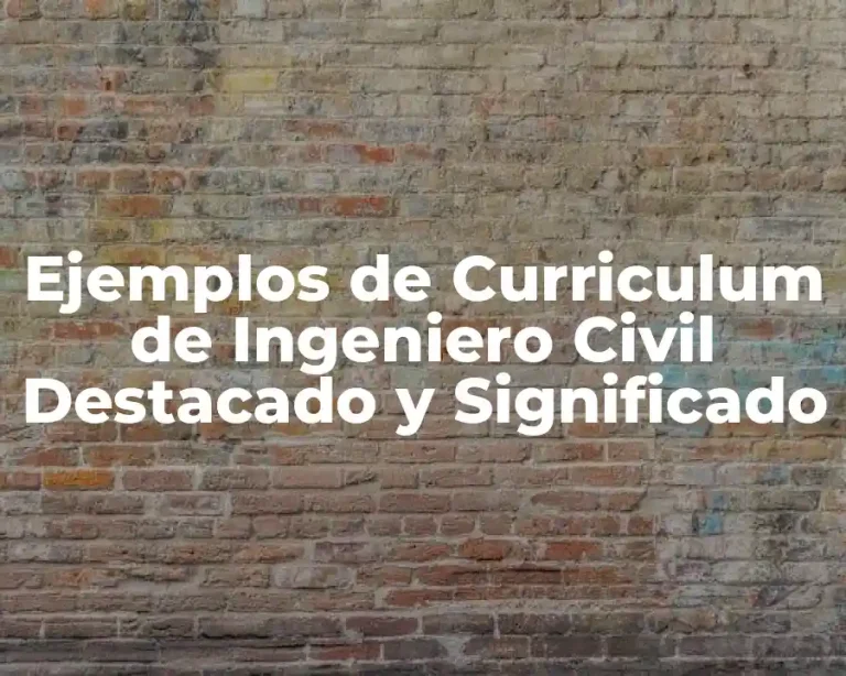 Ejemplos de Curriculum de Ingeniero Civil Destacado y Significado