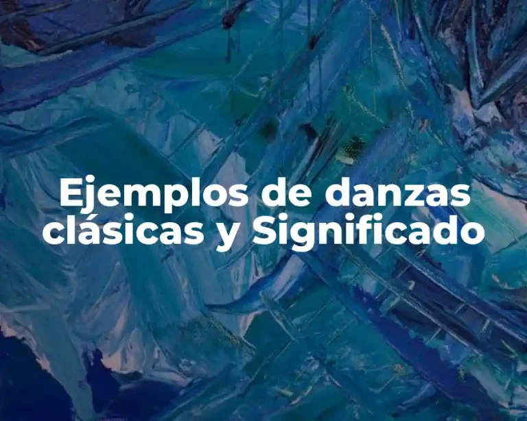 Ejemplos de danzas clásicas y Significado
