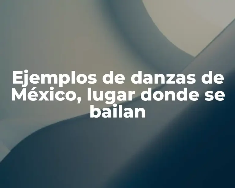 Ejemplos de danzas de México, lugar donde se bailan