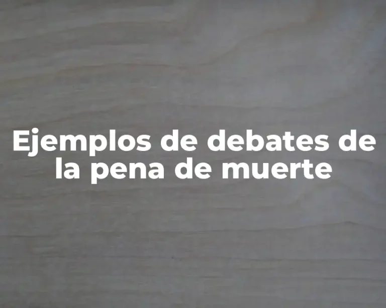 Ejemplos de debates de la pena de muerte