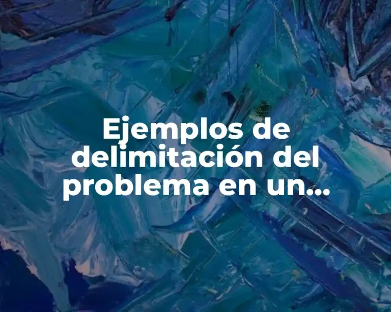 Ejemplos de delimitación del problema en un proyecto de investigación