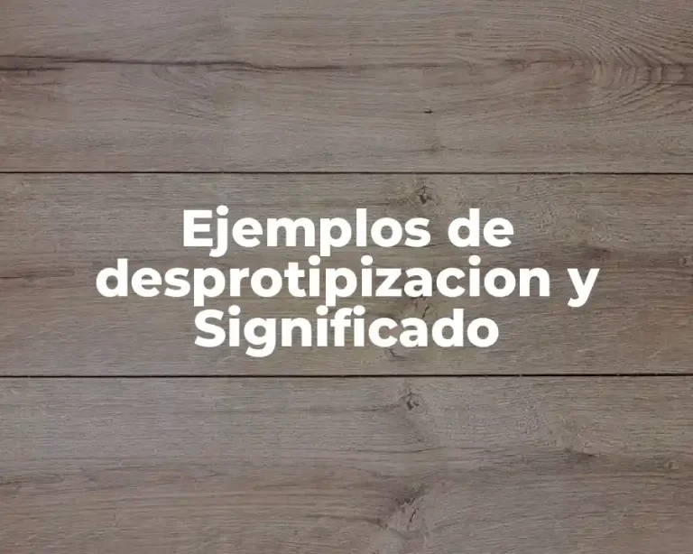 Ejemplos de desprotipizacion y Significado