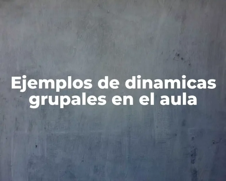 Ejemplos de dinamicas grupales en el aula