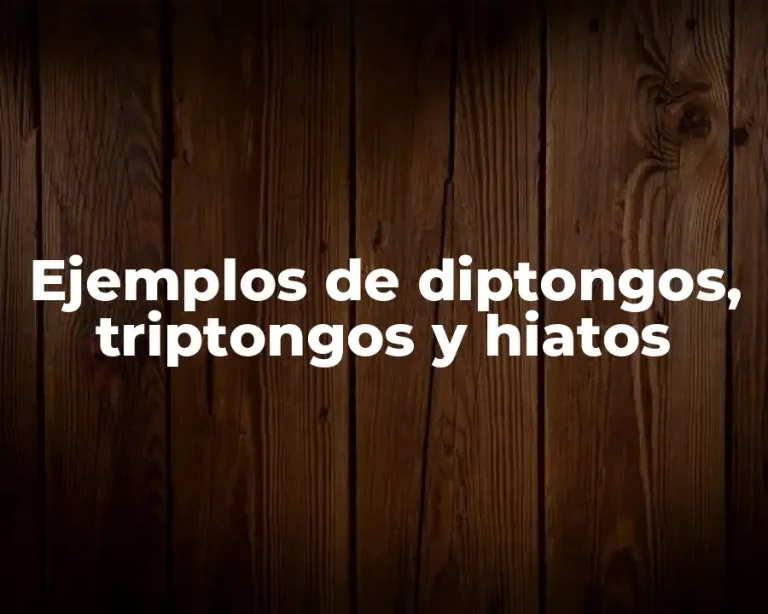 Ejemplos de diptongos, triptongos y hiatos