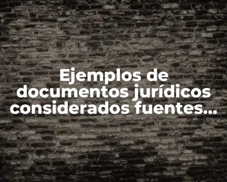 Ejemplos de documentos jurídicos considerados fuentes históricas