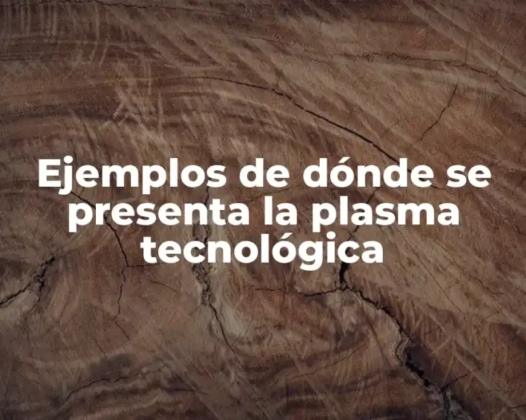 Ejemplos de dónde se presenta la plasma tecnológica