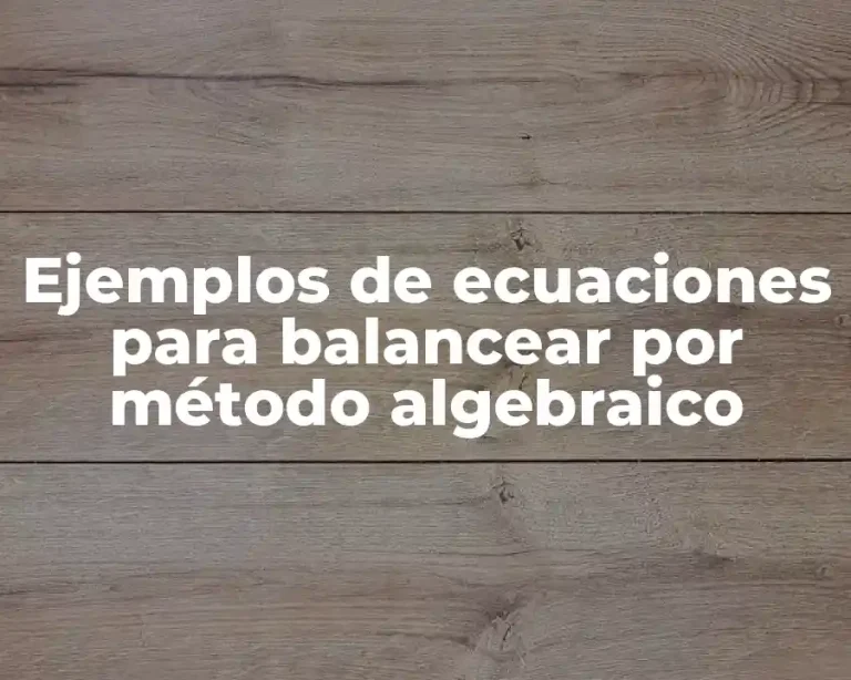 Ejemplos de ecuaciones para balancear por método algebraico