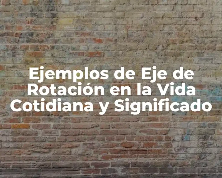 Ejemplos de Eje de Rotación en la Vida Cotidiana y Significado