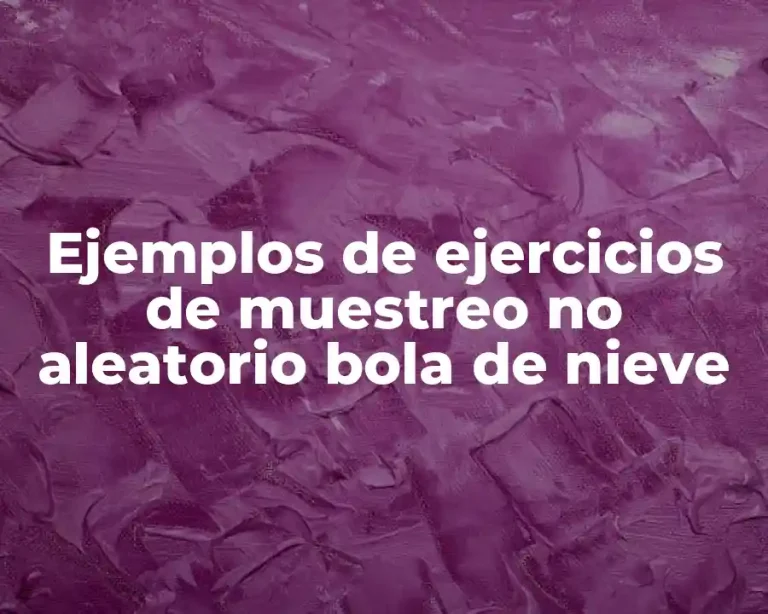 Ejemplos de ejercicios de muestreo no aleatorio bola de nieve