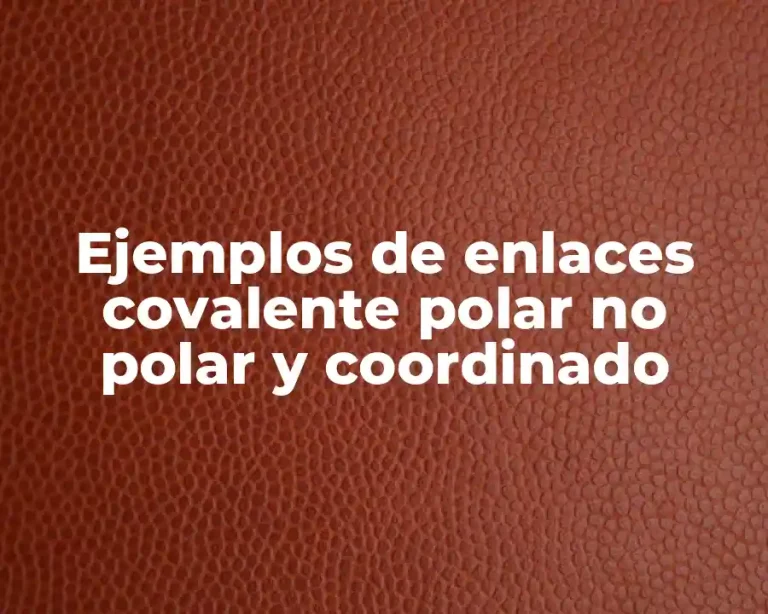 Ejemplos de enlaces covalente polar no polar y coordinado