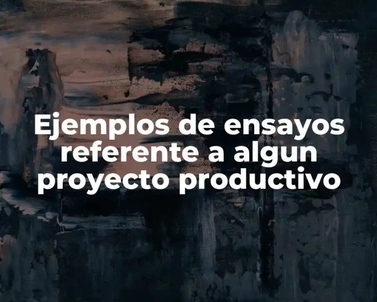 Ejemplos de ensayos referente a algun proyecto productivo