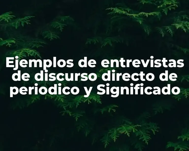 Ejemplos de entrevistas de discurso directo de periodico y Significado